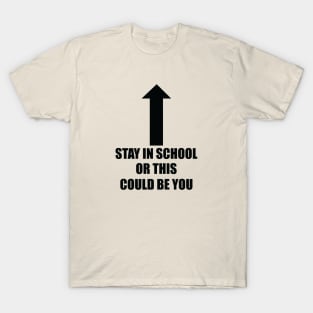 Stay In School Or This Could Be You T-Shirt